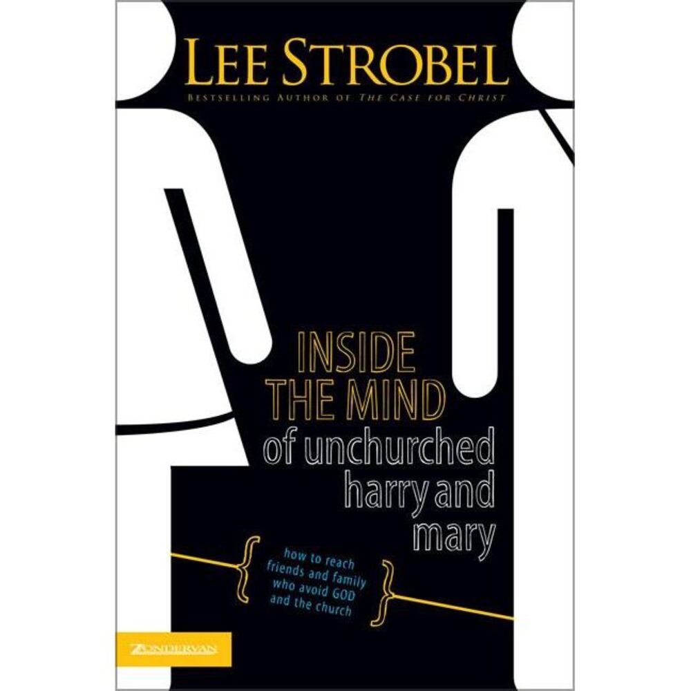 Inside the Mind of Unchurched Harry and Mary: How to Reach Friends and Family Wh